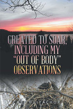 Created to Soar, Including My Out of Body Observations