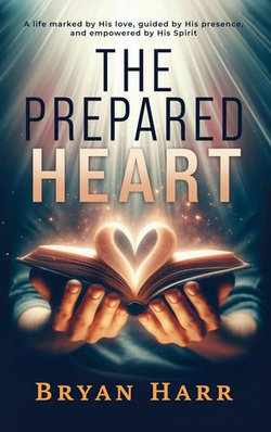 The Prepared Heart: A life marked by His love, guided by His presence, and empowered by His Spirit