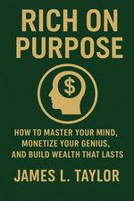 Rich on Purpose; How to Master Your Mind, Monetize Your Genius, and Build Wealth That Lasts