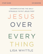 Jesus Over Everything Study Guide