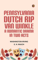 Pennsylvania Dutch Rip Van Winkle A romantic drama in two acts