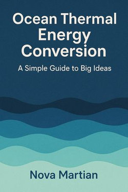 Ocean Thermal Energy Conversion: A Simple Guide to Big Ideas