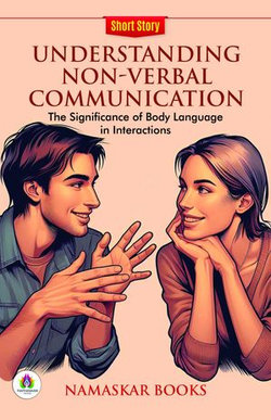 Understanding Non-Verbal Communication: The Significance of Body Language in Interactions Understanding Non-Verbal Communication: The Significance of Body Language in Interactions