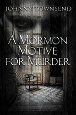 A Mormon Motive for Murder A Mormon Motive for Murder
