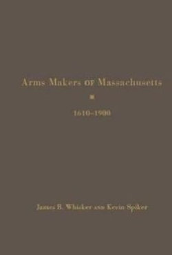 Arms Makers of Massachusetts,1610 - 1900