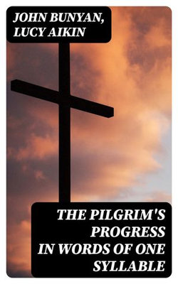The Pilgrim's Progress in Words of One Syllable The Pilgrim's Progress in Words of One Syllable