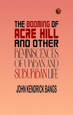 The Booming of Acre Hill, and Other Reminiscences of Urban and Suburban Life