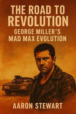 The Road to Revolution: George Miller’s Mad Max Evolution