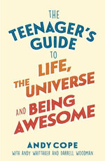 The Teenager’s Guide to Life, the Universe and Being Awesome