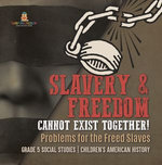 Slavery & Freedom Cannot Exist Together! : Problems for the Freed Slaves | Grade 5 Social Studies | Children's American History