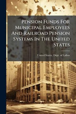 Pension Funds For Municipal Employees And Railroad Pension Systems In The United States Pension Funds For Municipal Employees And Railroad Pension Systems In The United States