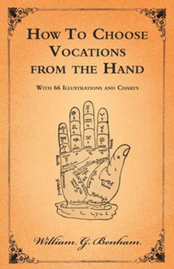 How To Choose Vocations from the Hand - With 66 Illustrations and Charts How To Choose Vocations from the Hand - With 66 Illustrations and Charts