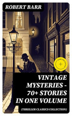 Vintage Mysteries - 70+ Stories in One Volume (Thriller Classics Collection)