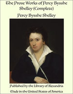 The Prose Works of Percy Bysshe Shelley (Complete)
