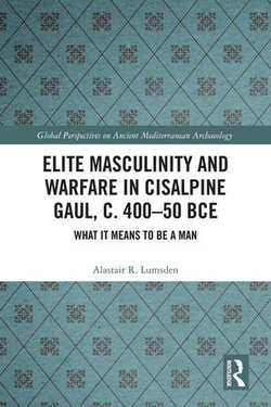 Elite Masculinity and Warfare in Cisalpine Gaul, c. 400-50 BCE