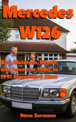 Mercedes W126: Buy, Maintain, Repair, and Love the 1980 to 1991 Mercedes S Class