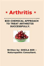 * ARTHRITIS* BIO-CHEMICAL APPROACH TO TREAT ARTHRITIS SUCCESSFULLY. Written by SHEILA BER - Naturopathic Consultant.