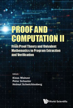 Proof And Computation Ii: From Proof Theory And Univalent Mathematics To Program Extraction And Verification Proof And Computation Ii: From Proof Theory And Univalent Mathematics To Program Extraction And Verification