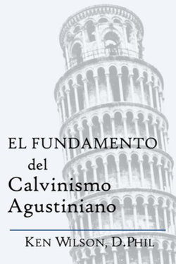 El Fundamento del Calvinismo Agustiniano