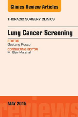 Lung Cancer Screening, An Issue of Thoracic Surgery Clinics Lung Cancer Screening, An Issue of Thoracic Surgery Clinics