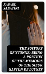 The Suitors of Yvonne: being a portion of the memoirs of the Sieur Gaston de Luynes