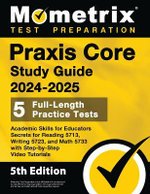 PRAXIS Core Study Guide 2024-2025 - 5 Full-Length Practice Tests, Academic Skills for Educators Secrets for Reading 5713, Writing 5723, and Math 5733 with Step-By-Step Video Tutorials