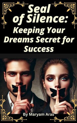Seal of Silence: Keeping Your Dreams Secret for Success Seal of Silence: Keeping Your Dreams Secret for Success