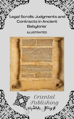 Legal Scrolls Judgments and Contracts in Ancient Babylonia Legal Scrolls Judgments and Contracts in Ancient Babylonia