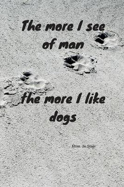 The more I see of man the more I like dogs - Mme. de Stael