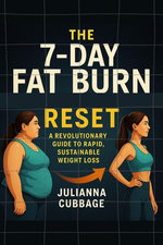 The 7-Day Fat Burn Reset: A Revolutionary Guide to Rapid, Sustainable Weight Loss