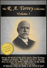 The Works of R. A. Torrey (8-in-1) - The Person and Work of the Holy Spirit, How to Obtain Fullness of Power, How To Pray, Why God Used D. L. Moody, How To Study the Bible, Difficulties in the Bible