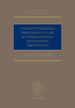A Guide to General Principles of Law in International Investment Arbitration A Guide to General Principles of Law in International Investment Arbitration