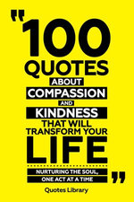100 Quotes About Compassion And Kindness That Will Transform Your Life - Nurturing The Soul, One Act At A Time