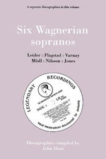 Six Wagnerian Sopranos, 6 Discographies Frieda Leider, Kirsten Flagstad, Astrid Varnay, Martha Modl, Birgit Nilsson, Gwyneth Jones