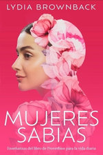 Mujeres Sabias: Ensenanzas del Libro de Proverbios Para La Vida Diaria (a Woman's Wisdom: How the Book of Proverbs Speaks to Everything)