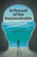 In Pursuit of the Inconceivable - an Investigation of Metaphysics and Mysticism