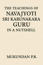 The Teachings of Navajyothi Sri Karunakara Guru in a Nutshell