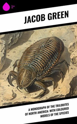 A Monograph of the Trilobites of North America: with Coloured Models of the Species A Monograph of the Trilobites of North America: with Coloured Models of the Species