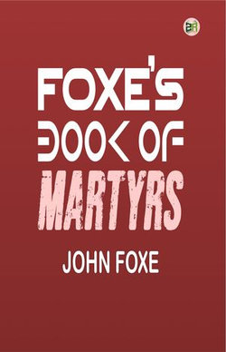 Foxe’s Book of Martyrs Foxe’s Book of Martyrs
