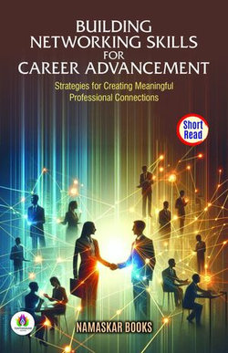 Building Networking Skills for Career Advancement: Strategies for Creating Meaningful Professional Connections