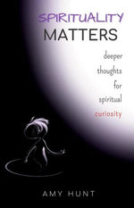 Spirituality Matters: Deeper Thoughts for Spiritual Curiosity