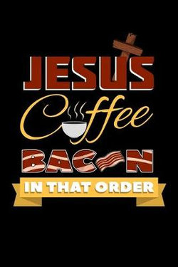 Jesus Coffee Bacon in That Order