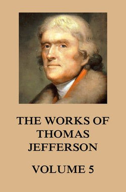 The Works of Thomas Jefferson The Works of Thomas Jefferson