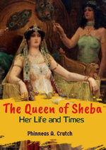 The Queen of Sheba: Her Life and Times