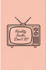 Reality Sucks, Don't It?