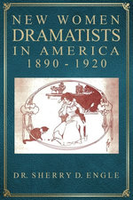 New Women Dramatists in America, 1890-1920