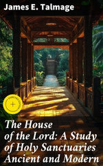 The House of the Lord: A Study of Holy Sanctuaries Ancient and Modern