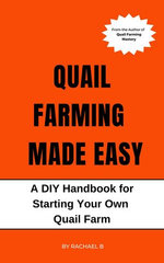 Quail Farming Made Easy: A DIY Handbook for Starting Your Own Quail Farm
