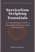 ServiceNow Scripting Essentials