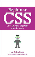 Beginner CSS: Like Putting Lipstick on a Zombie